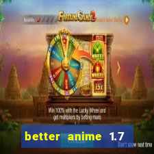 better anime 1.7 apk download